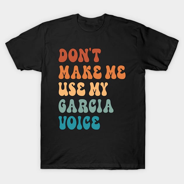 Don't Make Me Use My Garcia Voice T-Shirt by Inspire Enclave